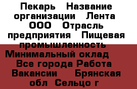 Пекарь › Название организации ­ Лента, ООО › Отрасль предприятия ­ Пищевая промышленность › Минимальный оклад ­ 1 - Все города Работа » Вакансии   . Брянская обл.,Сельцо г.